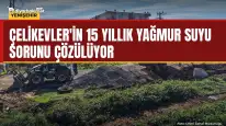 Çelikevler'in 15 yıllık yağmur suyu sorunu çözülüyor