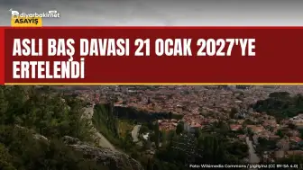 Aslı Baş davası 21 Ocak 2027'ye ertelendi