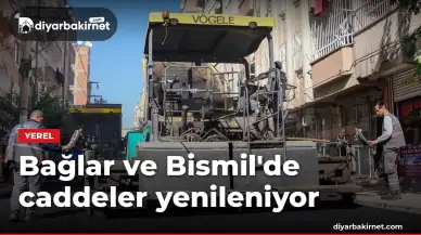 Bağlar ve Bismil'de caddeler yenileniyor