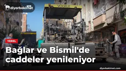 Bağlar ve Bismil'de caddeler yenileniyor