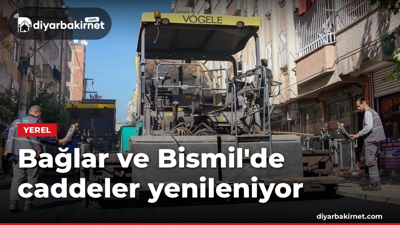 Bağlar ve Bismil'de caddeler yenileniyor
